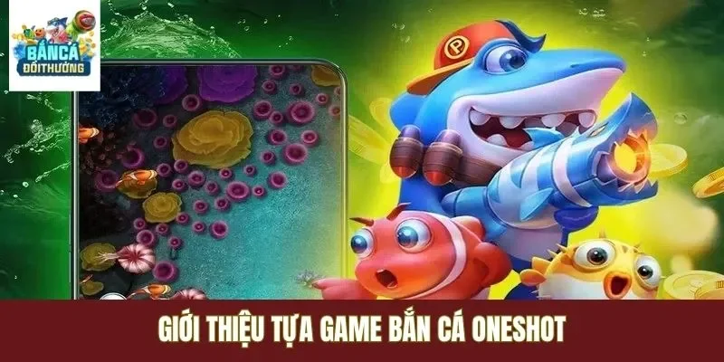 Giới thiệu tựa game bắn cá Oneshot
