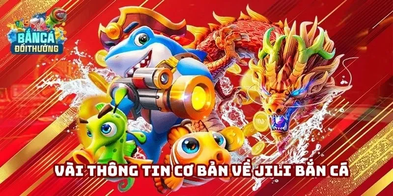 Vài thông tin liên quan đến thương hiệu JILI bắn cá