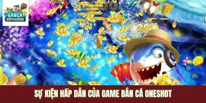 Sự kiện hấp dẫn của game bắn cá Oneshot